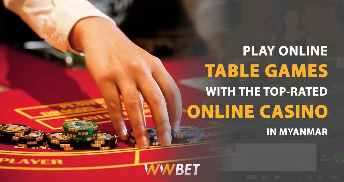 Play Online Table Games with the Top-Rated Casinos in Myanmar